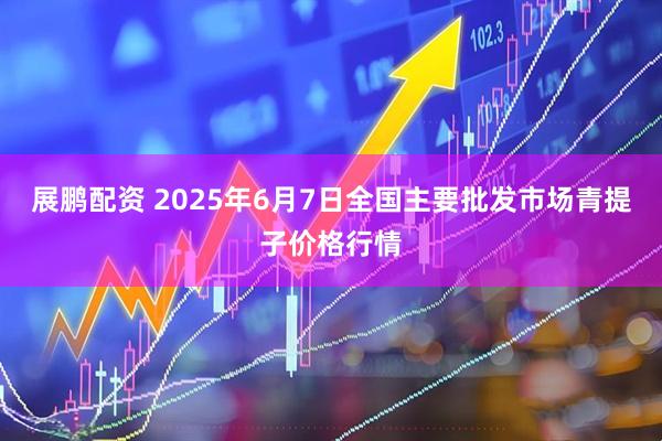 展鹏配资 2025年6月7日全国主要批发市场青提子价格行情